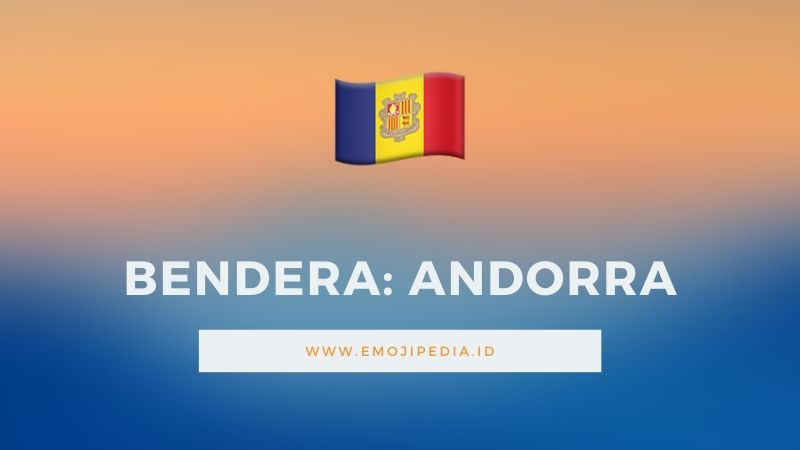 Arti Emoji Bendera Andorra by Emojipedia.ID