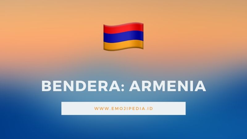 Arti Emoji Bendera Armenia by Emojipedia.ID