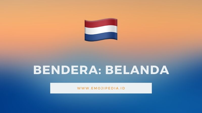Arti Emoji Bendera Belanda by Emojipedia.ID