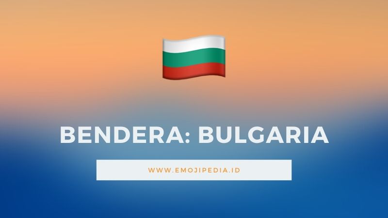 Arti Emoji Bendera Bulgaria by Emojipedia.ID