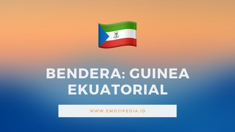 Arti Emoji Bendera Guinea Ekuatorial by Emojipedia.ID