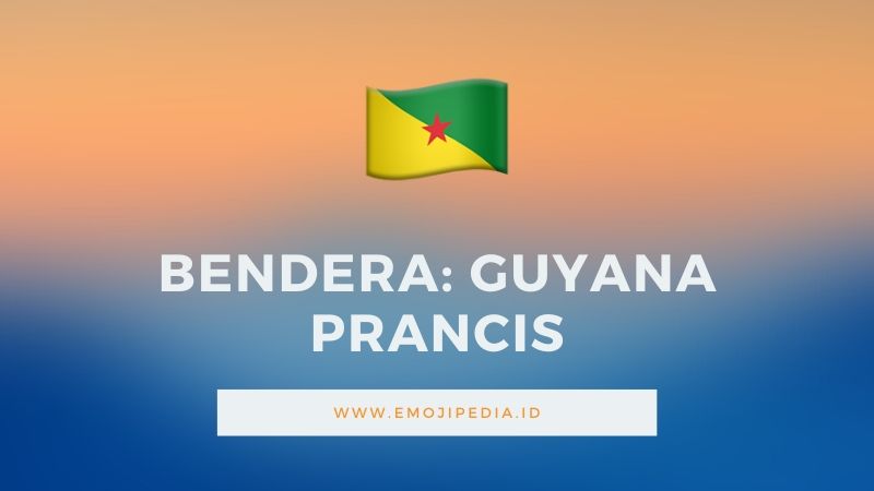 Arti Emoji Bendera Guyana Prancis by Emojipedia.ID