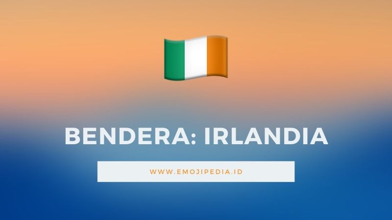 Arti Emoji Bendera Irlandia by Emojipedia.ID