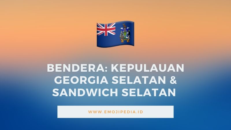 Arti Emoji Bendera Kepulauan Georgia Selatan &. Sandwich Selatan by Emojipedia.ID
