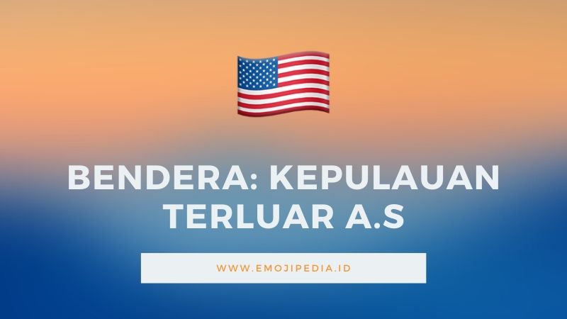 Arti Emoji Bendera Kepulauan Terluar A.S by Emojipedia.ID