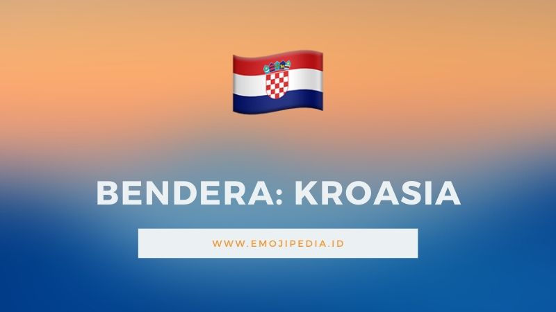 Arti Emoji Bendera Kroasia by Emojipedia.ID