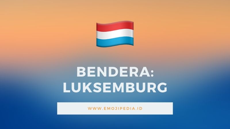 Arti Emoji Bendera Luksemburg by Emojipedia.ID