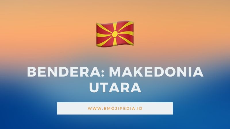 Arti Emoji Bendera Makedonia Utara by Emojipedia.ID