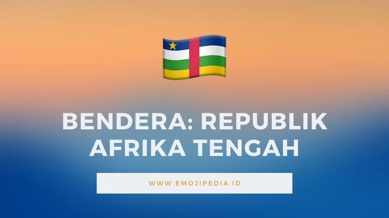 Arti Emoji Bendera Republik Afrika Tengah by Emojipedia.ID