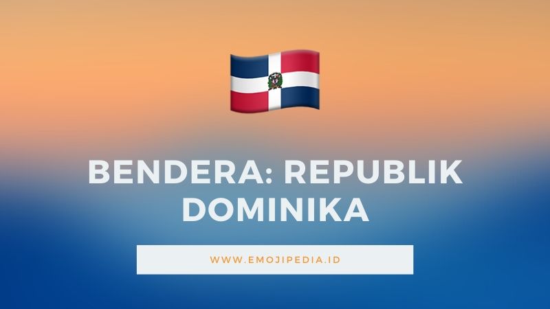 Arti Emoji Bendera Republik Dominika by Emojipedia.ID