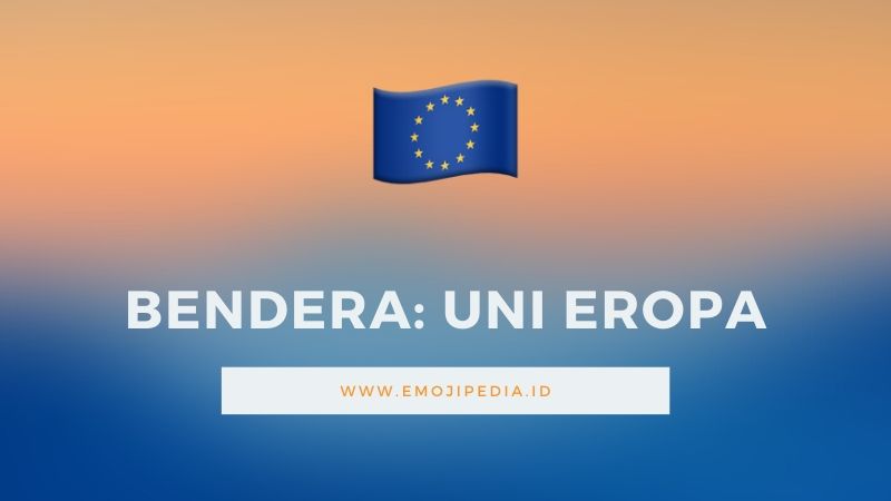 Arti Emoji Bendera Uni Eropa by Emojipedia.ID