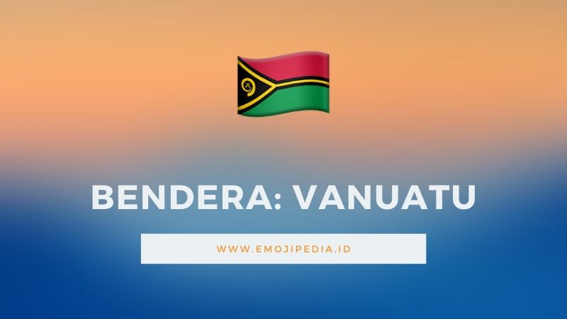 Arti Emoji Bendera Vanuatu by Emojipedia.ID