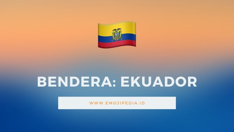 Arti Emoji Bendra Ekuador by Emojipedia.ID