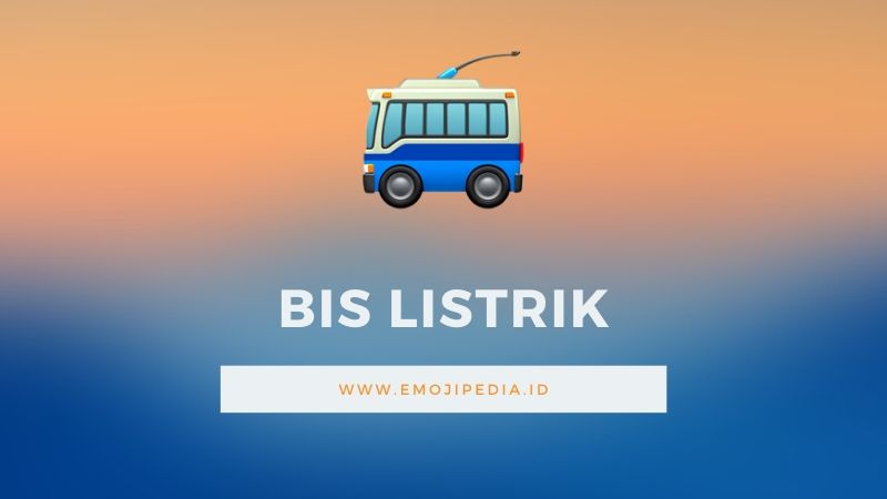 Arti Emoji Bis Listrik by Emojipedia.ID