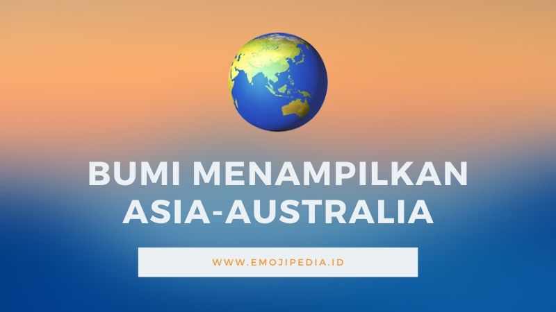 Arti Emoji Bumi Menampilkan Asia-Australia by Emojipedia.ID