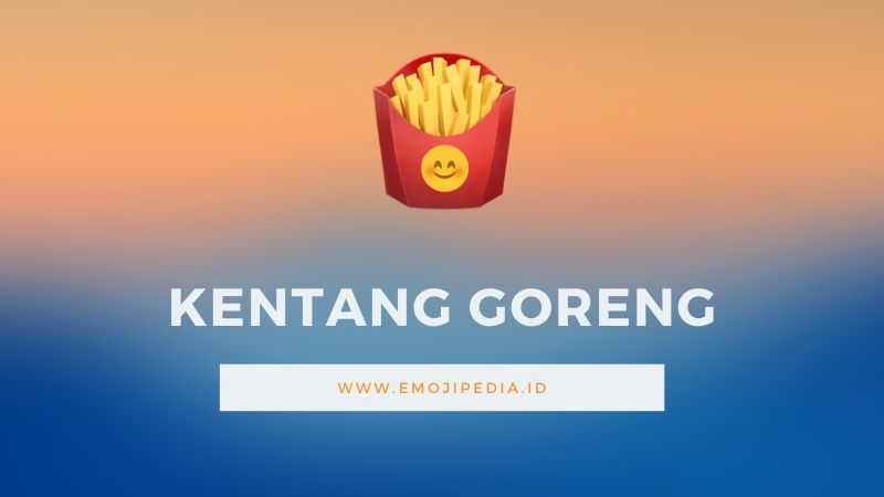 Arti Emoji Kentang Goreng by Emojipedia.ID